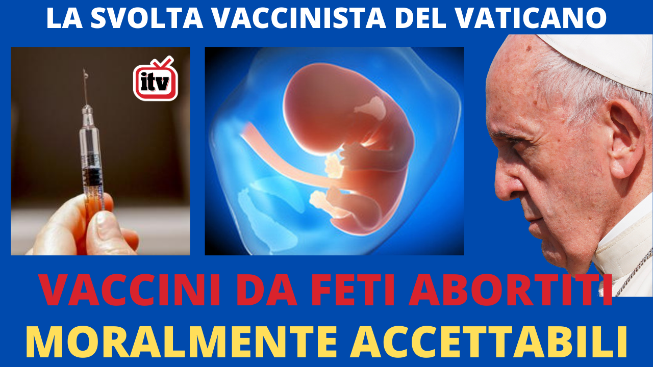 24-12-2020 VATICANO: VACCINI DA FETI ABORTITI MORALMENTE ACCETTABILI –  INFORMAL TV – L'INFORMAZIONE LIBERA