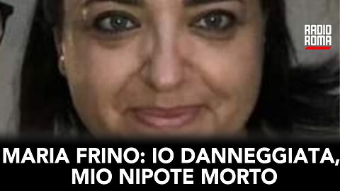 MARIA FRINO: IO DANNEGGIATA, MIO NIPOTE MORTO